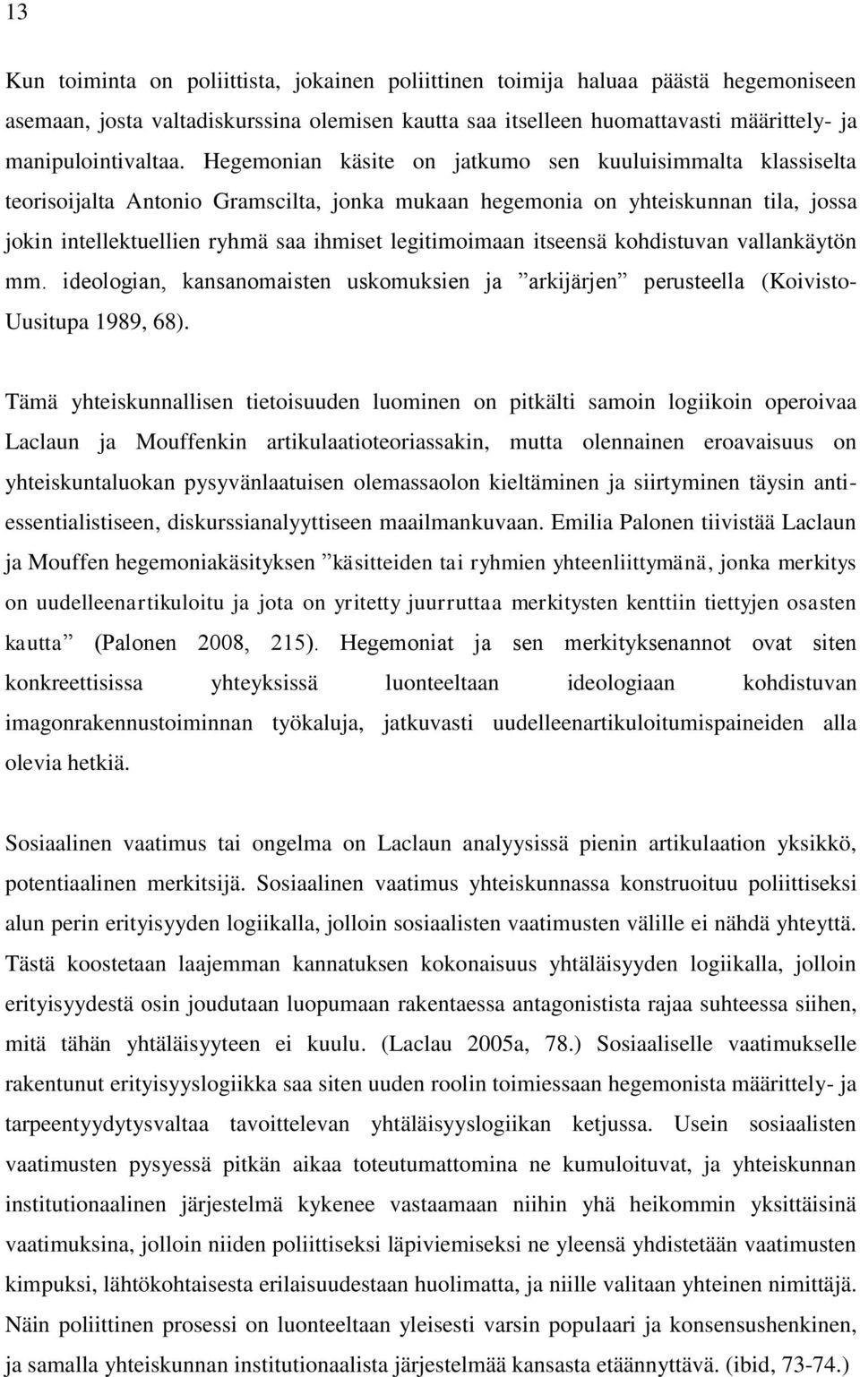 itseensä kohdistuvan vallankäytön mm. ideologian, kansanomaisten uskomuksien ja arkijärjen perusteella (Koivisto- Uusitupa 1989, 68).