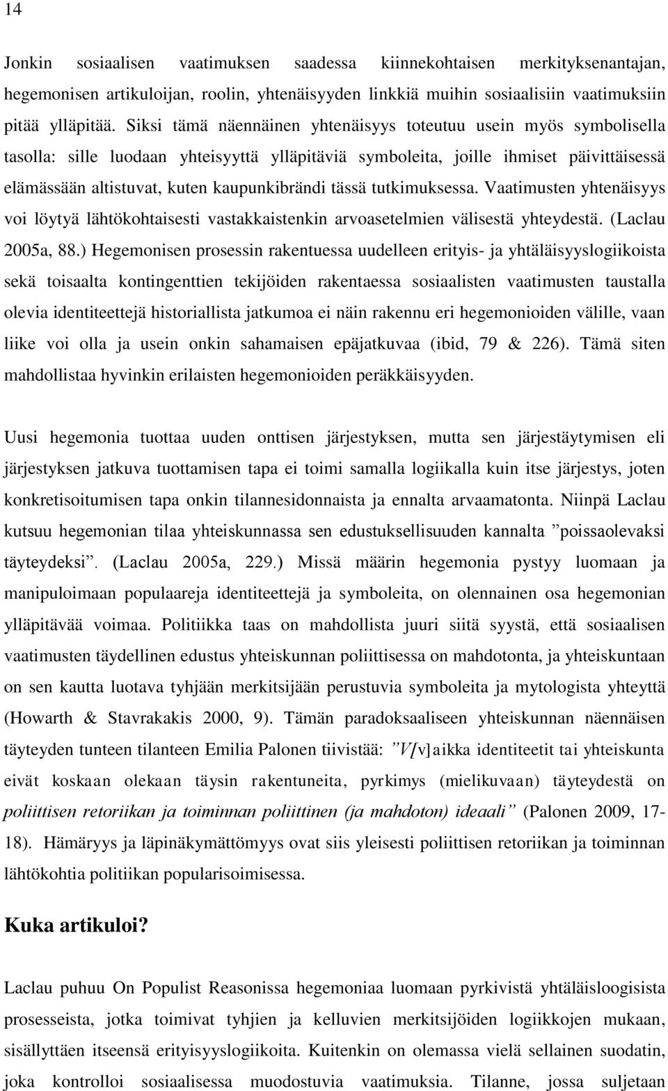 tässä tutkimuksessa. Vaatimusten yhtenäisyys voi löytyä lähtökohtaisesti vastakkaistenkin arvoasetelmien välisestä yhteydestä. (Laclau 2005a, 88.