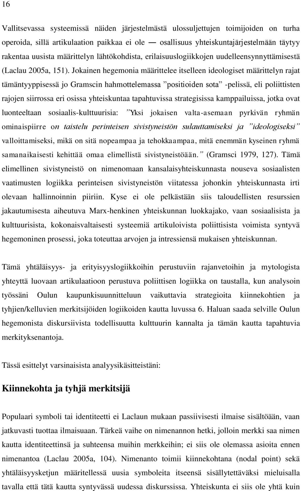 Jokainen hegemonia määrittelee itselleen ideologiset määrittelyn rajat tämäntyyppisessä jo Gramscin hahmottelemassa positioiden sota -pelissä, eli poliittisten rajojen siirrossa eri osissa