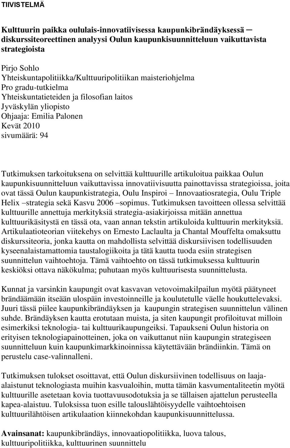 Tutkimuksen tarkoituksena on selvittää kulttuurille artikuloitua paikkaa Oulun kaupunkisuunnitteluun vaikuttavissa innovatiivisuutta painottavissa strategioissa, joita ovat tässä Oulun