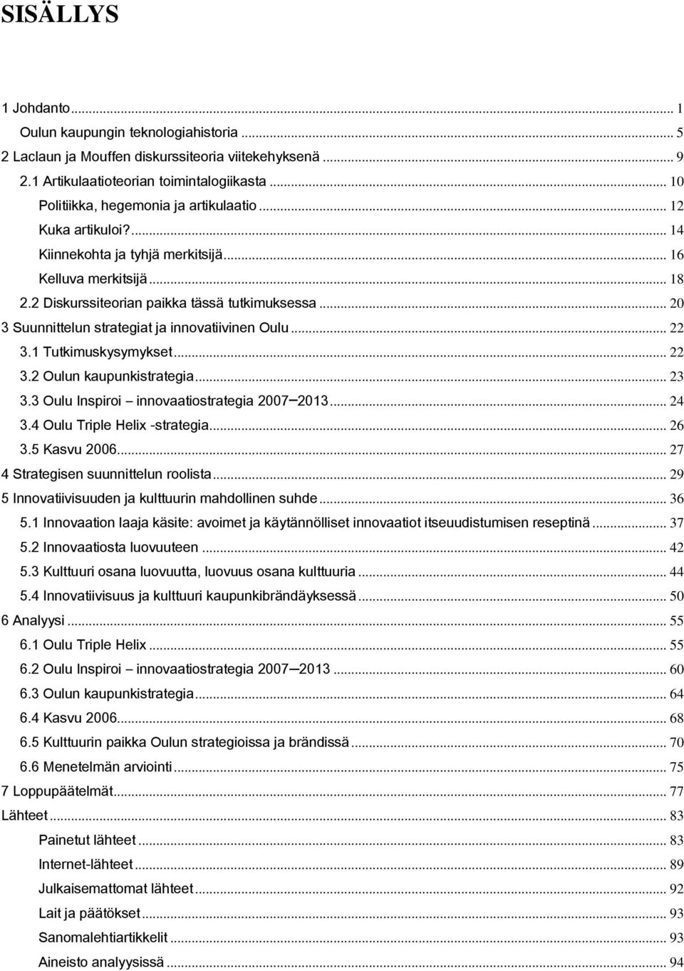 .. 20 3 Suunnittelun strategiat ja innovatiivinen Oulu... 22 3.1 Tutkimuskysymykset... 22 3.2 Oulun kaupunkistrategia... 23 3.3 Oulu Inspiroi innovaatiostrategia 2007 2013... 24 3.