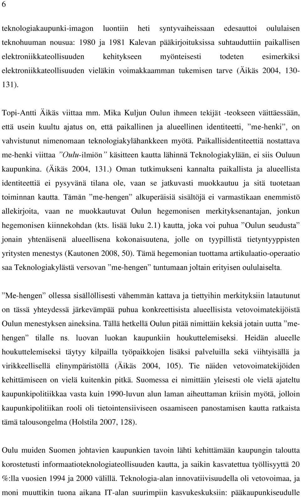 Mika Kuljun Oulun ihmeen tekijät -teokseen väittäessään, että usein kuultu ajatus on, että paikallinen ja alueellinen identiteetti, me-henki, on vahvistunut nimenomaan teknologiakylähankkeen myötä.