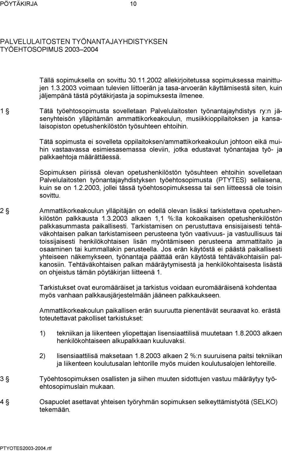 1 Tätä työehtosopimusta sovelletaan Palvelulaitosten työnantajayhdistys ry:n jäsenyhteisön ylläpitämän ammattikorkeakoulun, musiikkioppilaitoksen ja kansalaisopiston opetushenkilöstön työsuhteen