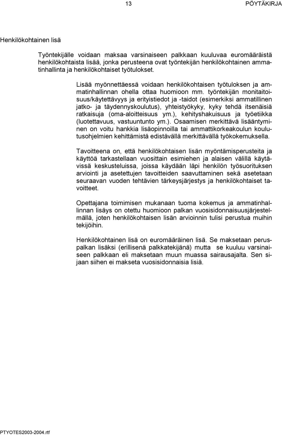 työntekijän monitaitoisuus/käytettävyys ja erityistiedot ja -taidot (esimerkiksi ammatillinen jatko- ja täydennyskoulutus), yhteistyökyky, kyky tehdä itsenäisiä ratkaisuja (oma-aloitteisuus ym.