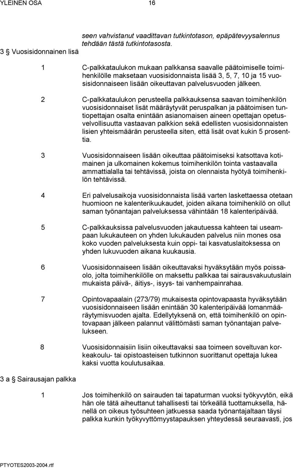 2 C-palkkataulukon perusteella palkkauksensa saavan toimihenkilön vuosisidonnaiset lisät määräytyvät peruspalkan ja päätoimisen tuntiopettajan osalta enintään asianomaisen aineen opettajan