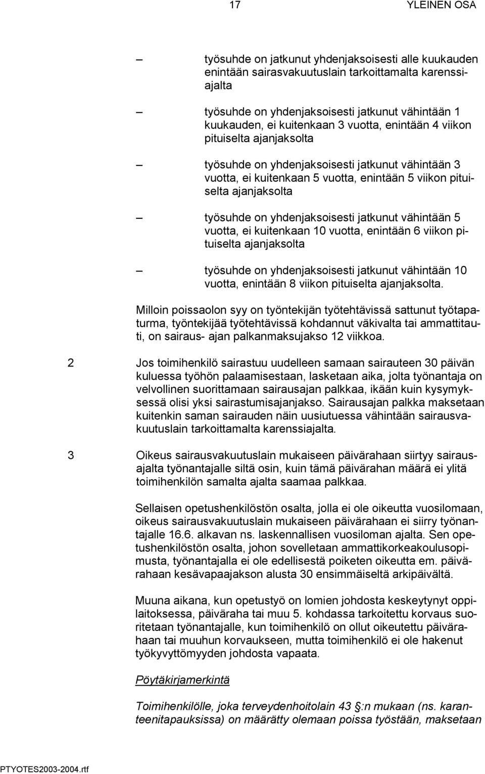 yhdenjaksoisesti jatkunut vähintään 5 vuotta, ei kuitenkaan 10 vuotta, enintään 6 viikon pituiselta ajanjaksolta työsuhde on yhdenjaksoisesti jatkunut vähintään 10 vuotta, enintään 8 viikon