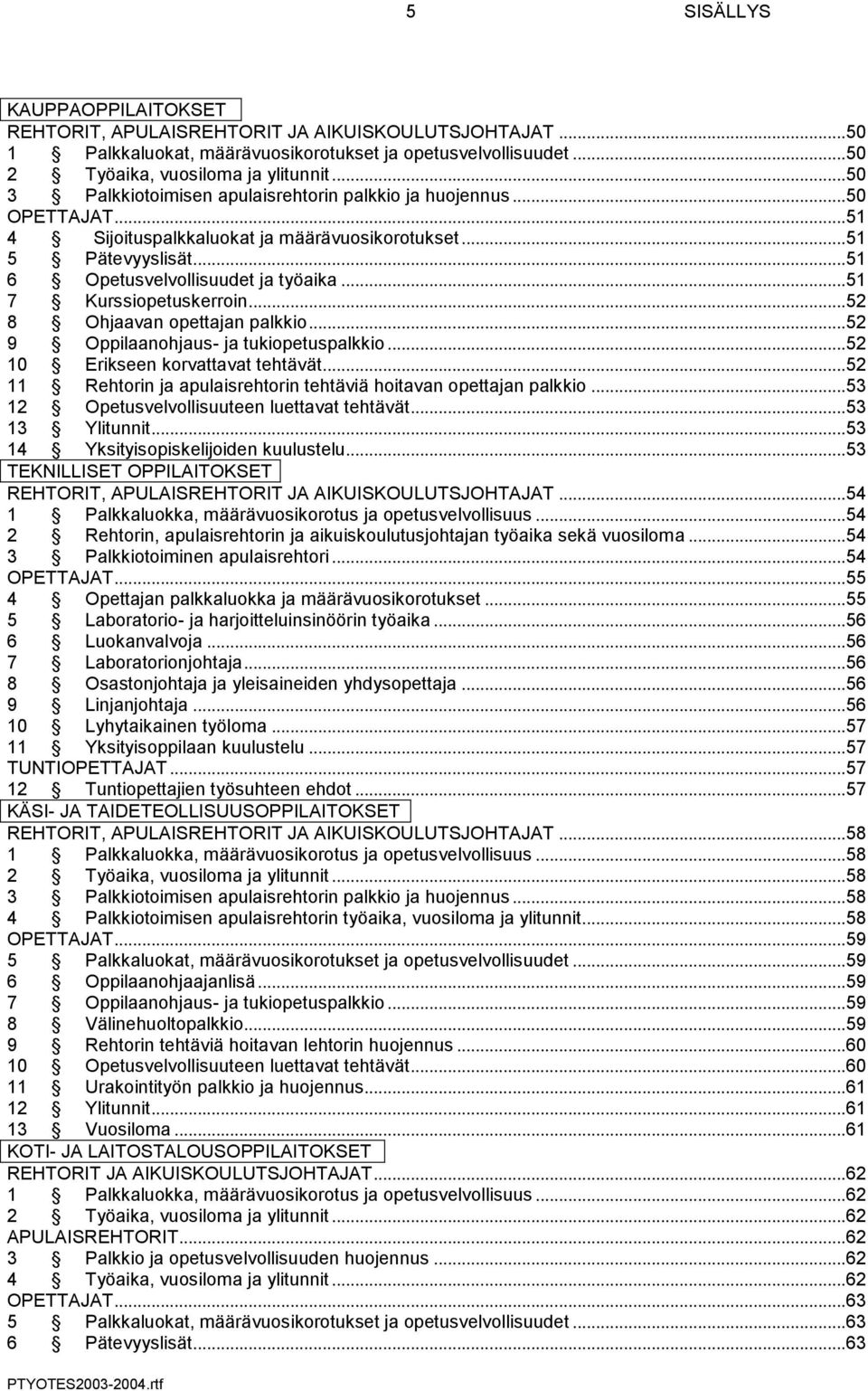 .. 51 7 Kurssiopetuskerroin... 52 8 Ohjaavan opettajan palkkio... 52 9 Oppilaanohjaus- ja tukiopetuspalkkio... 52 10 Erikseen korvattavat tehtävät.