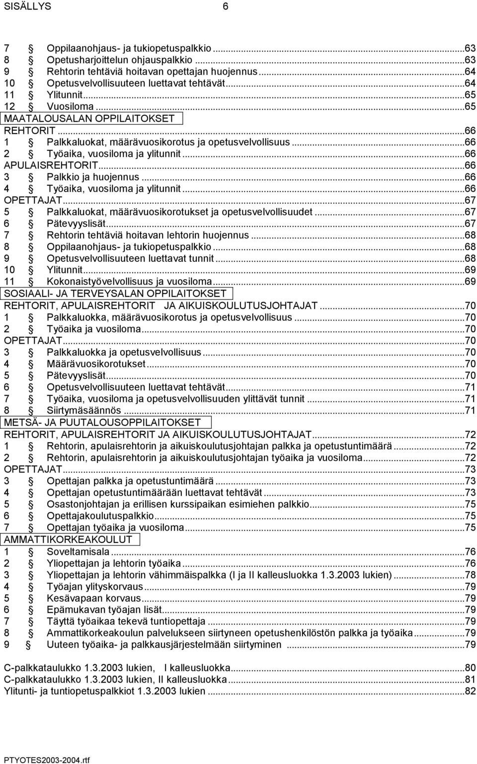 .. 66 APULAISREHTORIT... 66 3 Palkkio ja huojennus... 66 4 Työaika, vuosiloma ja ylitunnit... 66 OPETTAJAT... 67 5 Palkkaluokat, määrävuosikorotukset ja opetusvelvollisuudet... 67 6 Pätevyyslisät.