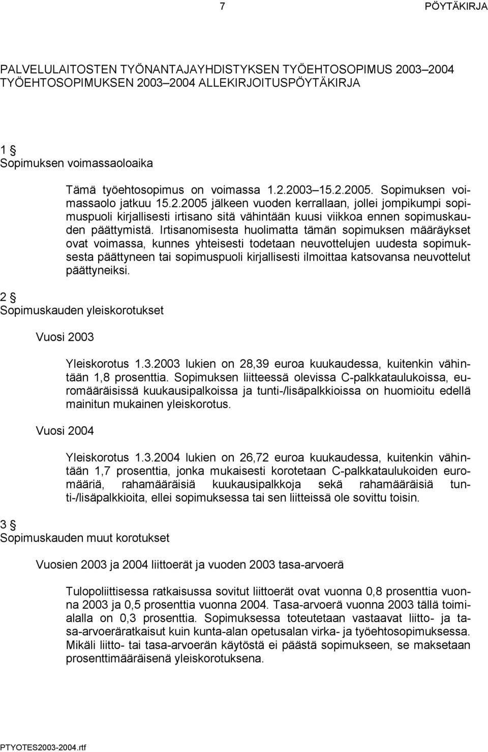 Irtisanomisesta huolimatta tämän sopimuksen määräykset ovat voimassa, kunnes yhteisesti todetaan neuvottelujen uudesta sopimuksesta päättyneen tai sopimuspuoli kirjallisesti ilmoittaa katsovansa