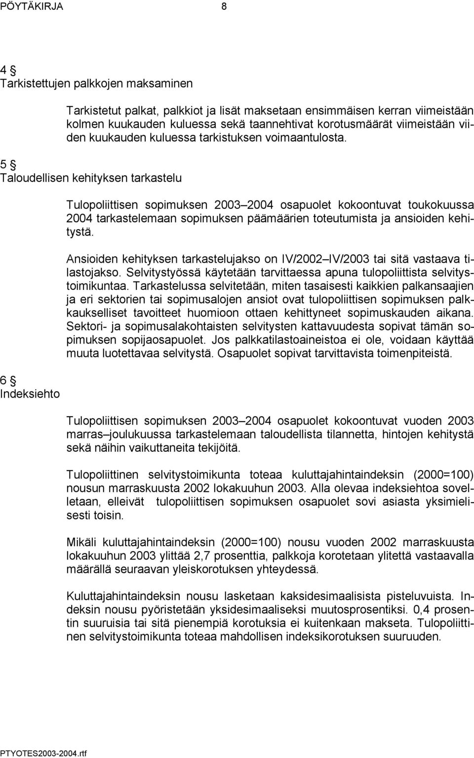 5 Taloudellisen kehityksen tarkastelu 6 Indeksiehto Tulopoliittisen sopimuksen 2003 2004 osapuolet kokoontuvat toukokuussa 2004 tarkastelemaan sopimuksen päämäärien toteutumista ja ansioiden