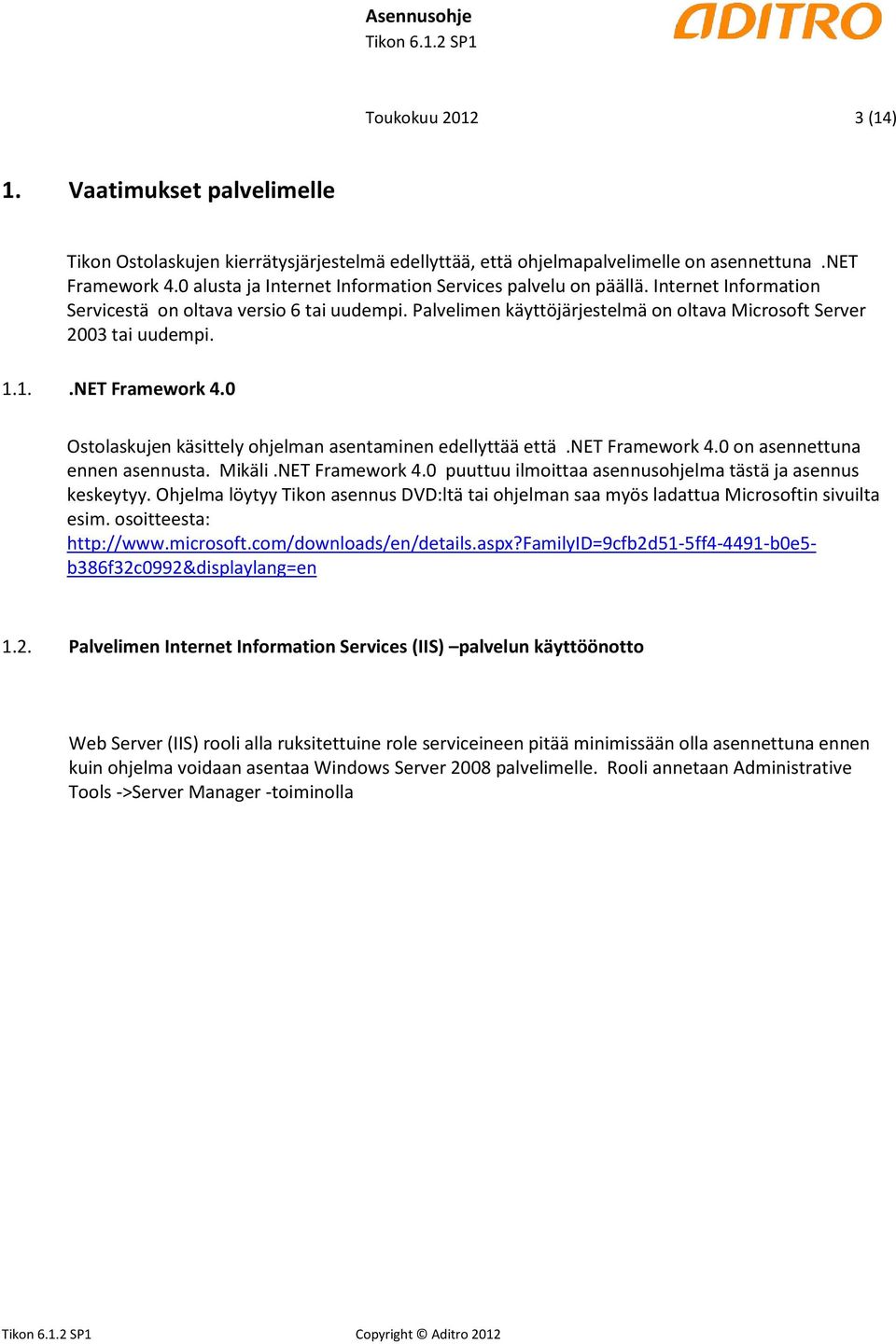 1.1..NET Framework 4.0 Ostolaskujen käsittely ohjelman asentaminen edellyttää että.net Framework 4.0 on asennettuna ennen asennusta. Mikäli.NET Framework 4.0 puuttuu ilmoittaa asennusohjelma tästä ja asennus keskeytyy.