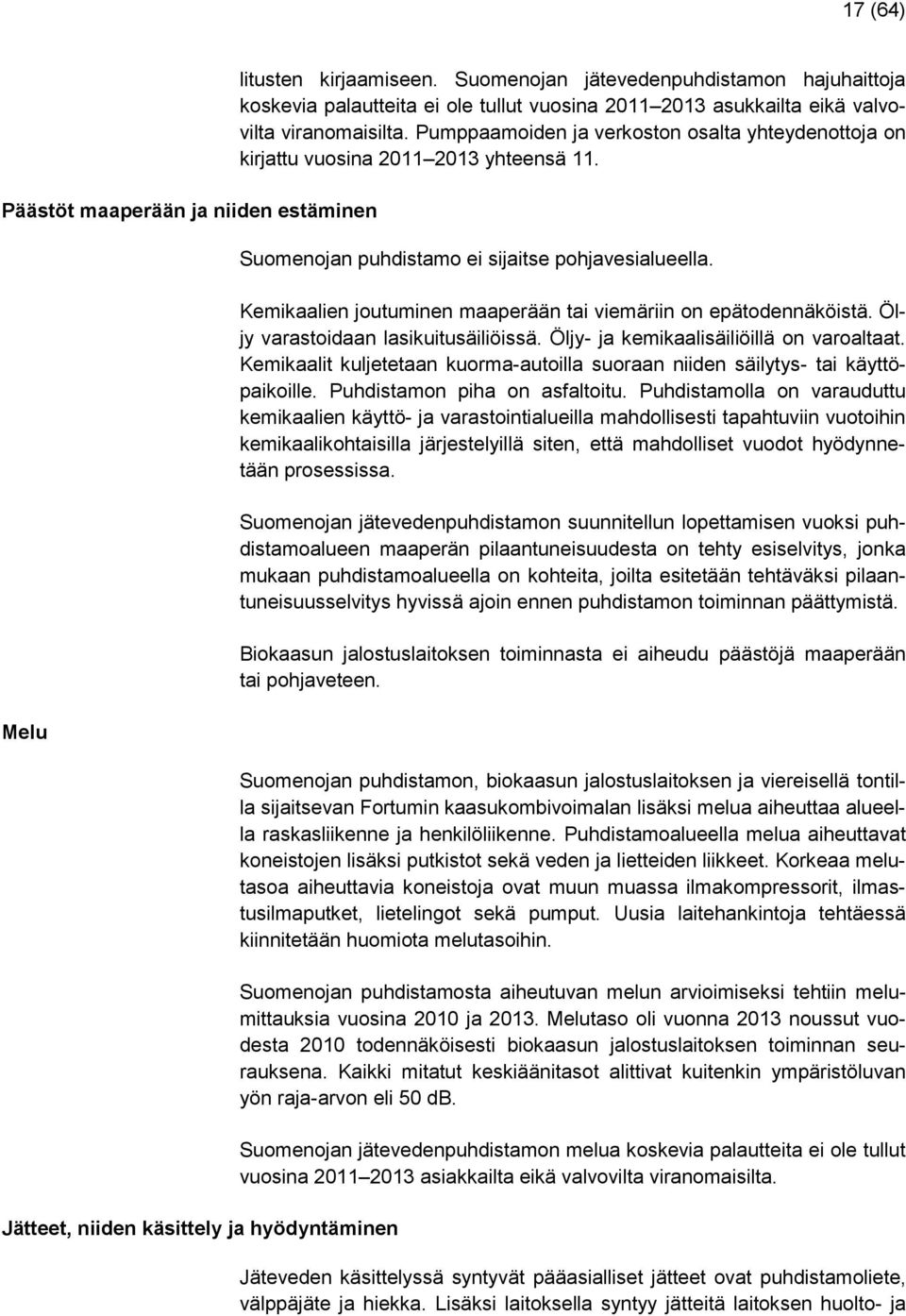 Pumppaamoiden ja verkoston osalta yhteydenottoja on kirjattu vuosina 2011 2013 yhteensä 11. Suomenojan puhdistamo ei sijaitse pohjavesialueella.