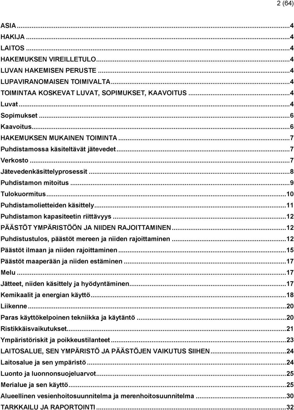 .. 10 Puhdistamolietteiden käsittely... 11 Puhdistamon kapasiteetin riittävyys... 12 PÄÄSTÖT YMPÄRISTÖÖN JA NIIDEN RAJOITTAMINEN... 12 Puhdistustulos, päästöt mereen ja niiden rajoittaminen.