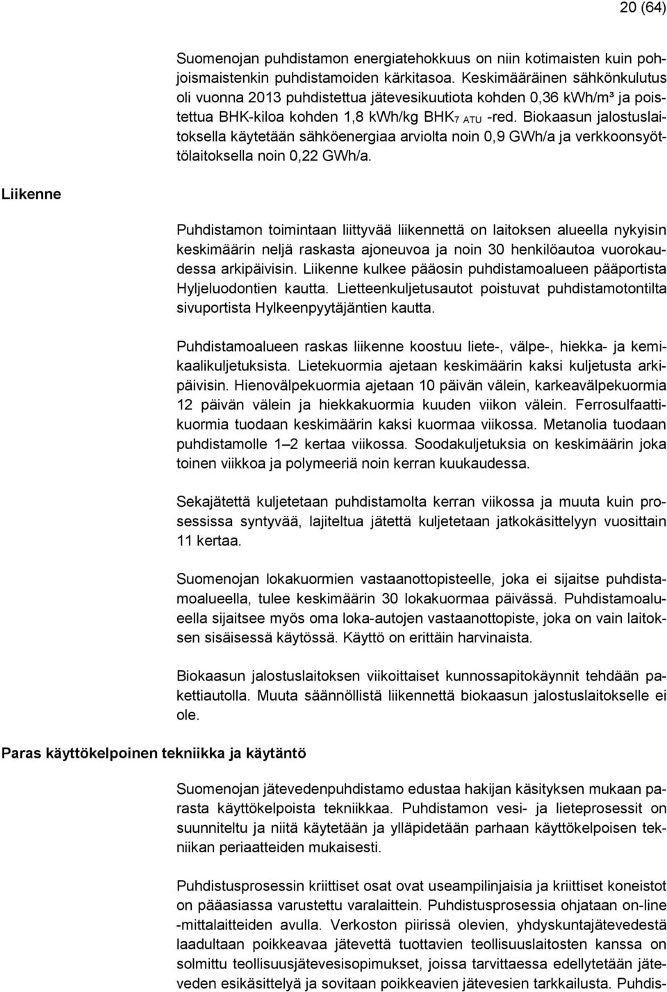 Biokaasun jalostuslaitoksella käytetään sähköenergiaa arviolta noin 0,9 GWh/a ja verkkoonsyöttölaitoksella noin 0,22 GWh/a.