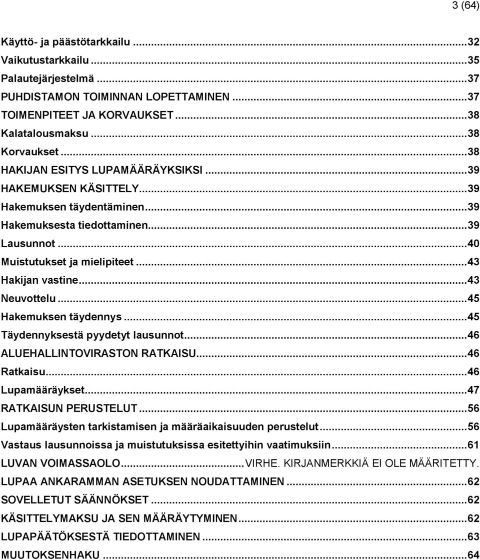 .. 43 Neuvottelu... 45 Hakemuksen täydennys... 45 Täydennyksestä pyydetyt lausunnot... 46 ALUEHALLINTOVIRASTON RATKAISU... 46 Ratkaisu... 46 Lupamääräykset... 47 RATKAISUN PERUSTELUT.