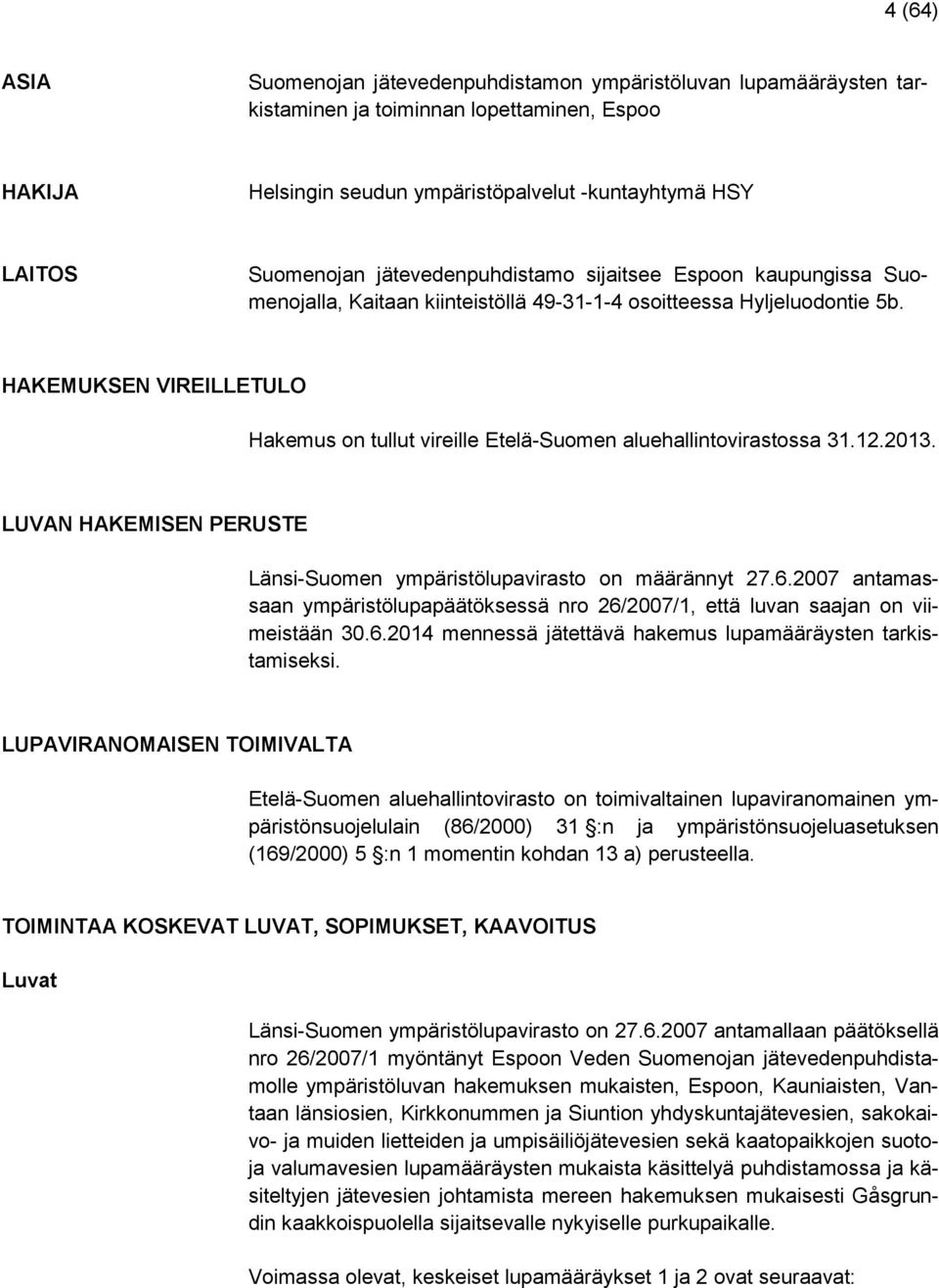 HAKEMUKSEN VIREILLETULO Hakemus on tullut vireille Etelä-Suomen aluehallintovirastossa 31.12.2013. LUVAN HAKEMISEN PERUSTE Länsi-Suomen ympäristölupavirasto on määrännyt 27.6.