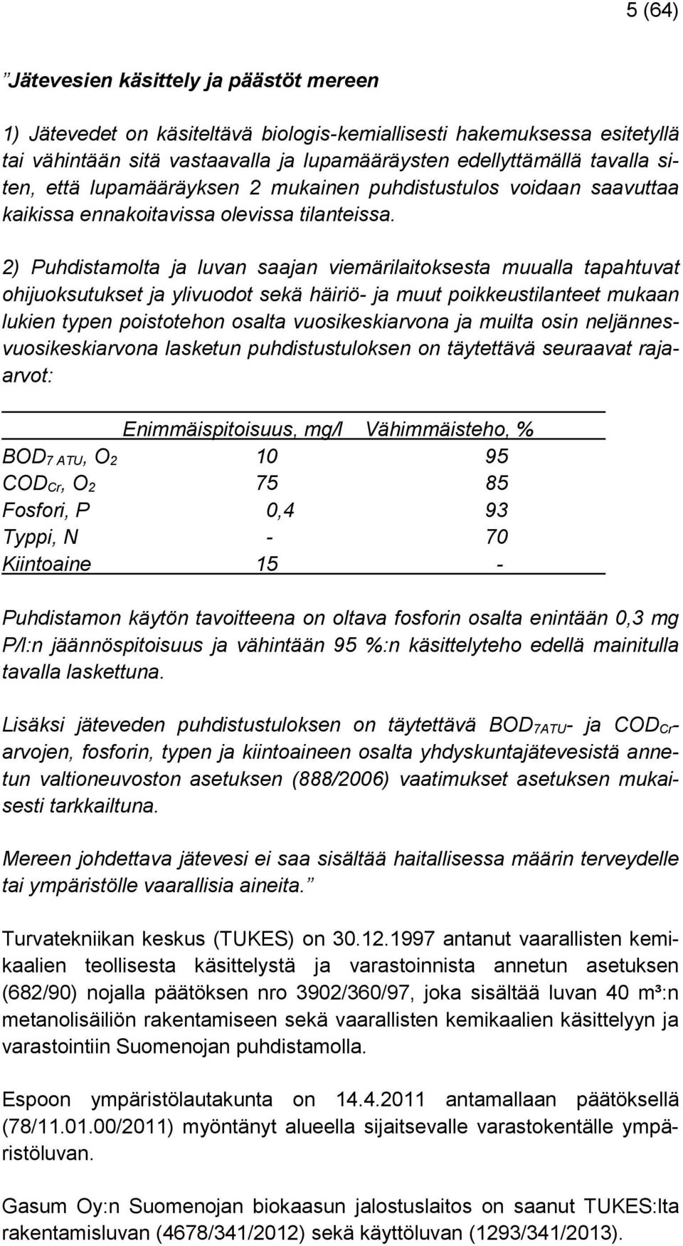 2) Puhdistamolta ja luvan saajan viemärilaitoksesta muualla tapahtuvat ohijuoksutukset ja ylivuodot sekä häiriö- ja muut poikkeustilanteet mukaan lukien typen poistotehon osalta vuosikeskiarvona ja