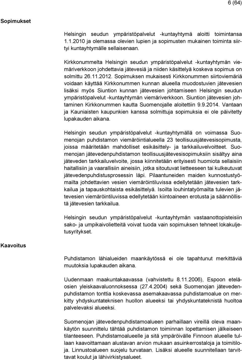 Sopimuksen mukaisesti Kirkkonummen siirtoviemäriä voidaan käyttää Kirkkonummen kunnan alueella muodostuvien jätevesien lisäksi myös Siuntion kunnan jätevesien johtamiseen Helsingin seudun