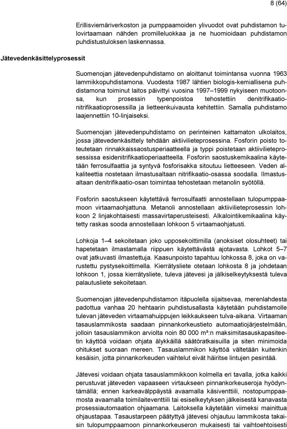 Vuodesta 1987 lähtien biologis-kemiallisena puhdistamona toiminut laitos päivittyi vuosina 1997 1999 nykyiseen muotoonsa, kun prosessin typenpoistoa tehostettiin