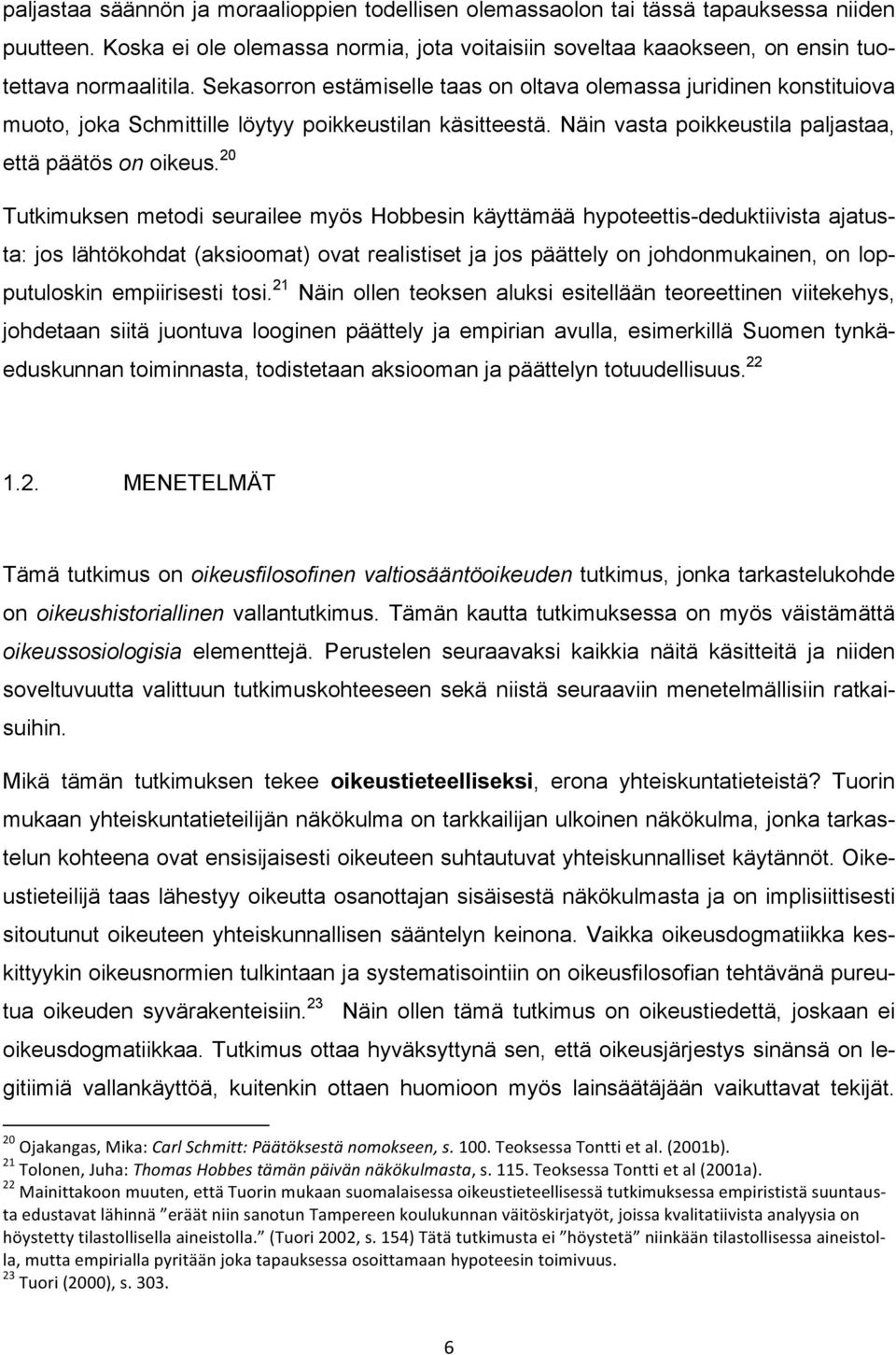 20 Tutkimuksen metodi seurailee myös Hobbesin käyttämää hypoteettis-deduktiivista ajatusta: jos lähtökohdat (aksioomat) ovat realistiset ja jos päättely on johdonmukainen, on lopputuloskin