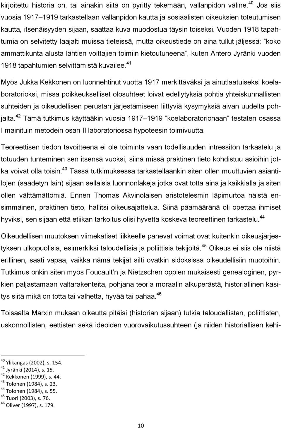 Vuoden 1918 tapahtumia on selvitetty laajalti muissa tieteissä, mutta oikeustiede on aina tullut jäljessä: koko ammattikunta alusta lähtien voittajien toimiin kietoutuneena, kuten Antero Jyränki