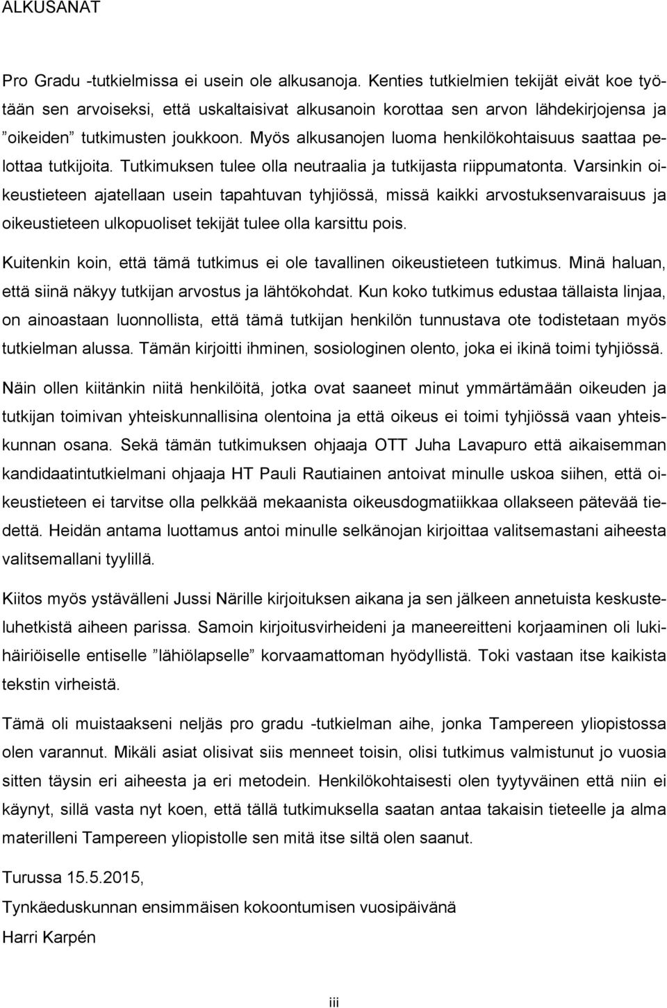 Myös alkusanojen luoma henkilökohtaisuus saattaa pelottaa tutkijoita. Tutkimuksen tulee olla neutraalia ja tutkijasta riippumatonta.