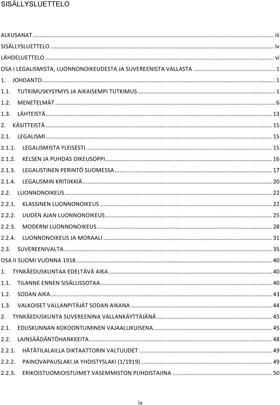 .. 17 2.1.4. LEGALISMIN KRITIIKKIÄ... 20 2.2. LUONNONOIKEUS... 22 2.2.1. KLASSINEN LUONNONOIKEUS... 22 2.2.2. UUDEN AJAN LUONNONOIKEUS... 25 2.2.3. MODERNI LUONNONOIKEUS... 28 2.2.4. LUONNONOIKEUS JA MORAALI.