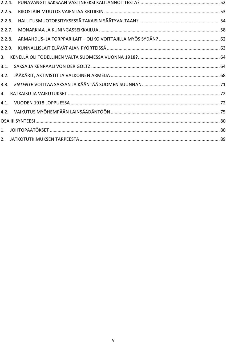 KENELLÄ OLI TODELLINEN VALTA SUOMESSA VUONNA 1918?... 64 3.1. SAKSA JA KENRAALI VON DER GOLTZ... 64 3.2. JÄÄKÄRIT, AKTIVISTIT JA VALKOINEN ARMEIJA... 68 3.3. ENTENTE VOITTAA SAKSAN JA KÄÄNTÄÄ SUOMEN SUUNNAN.