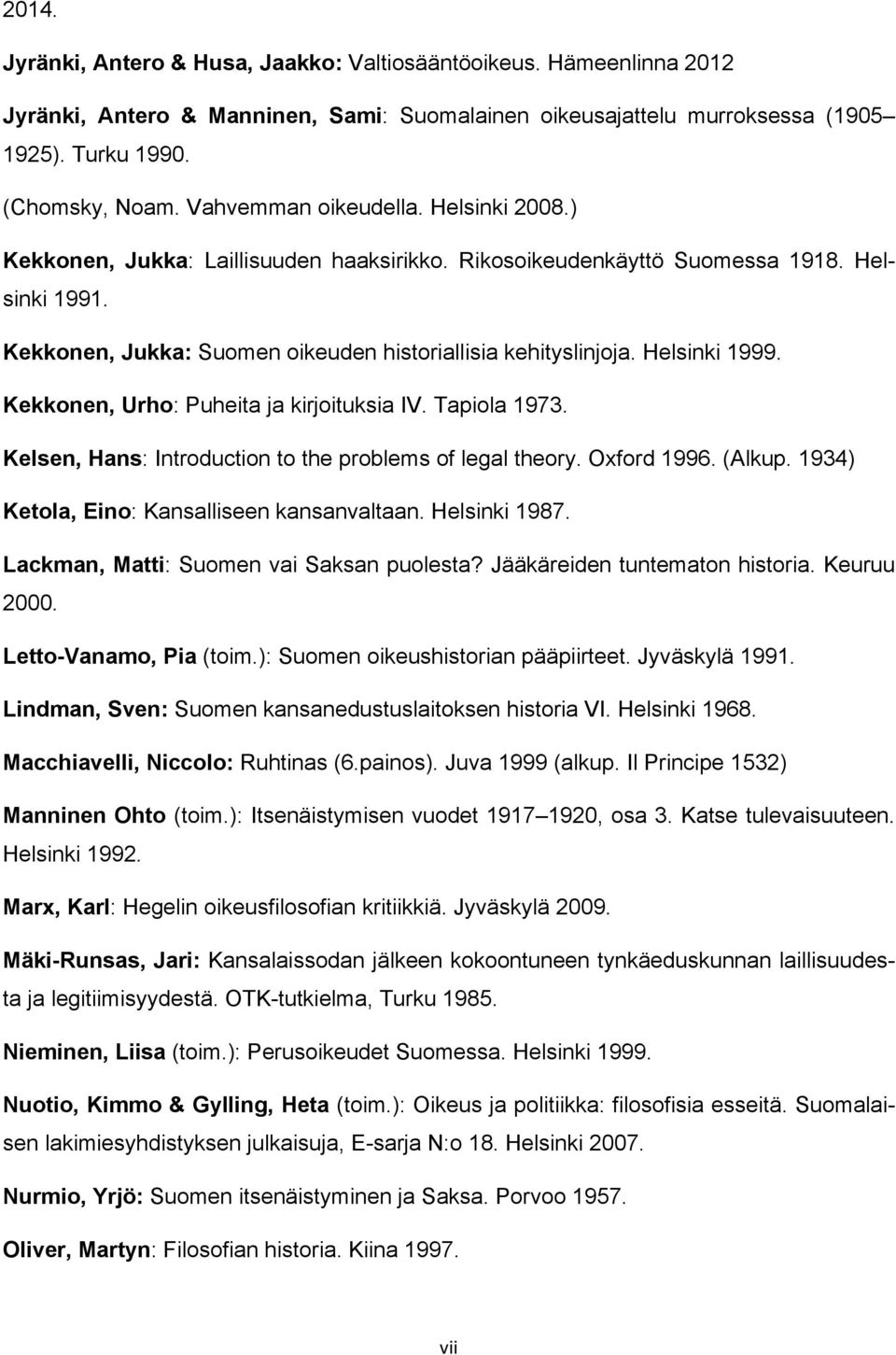 Helsinki 1999. Kekkonen, Urho: Puheita ja kirjoituksia IV. Tapiola 1973. Kelsen, Hans: Introduction to the problems of legal theory. Oxford 1996. (Alkup.