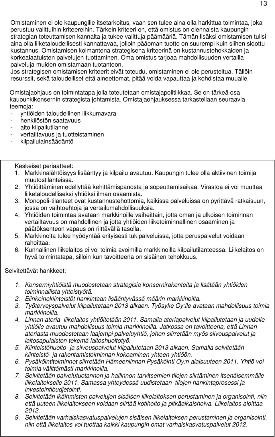 Tämän lisäksi omistamisen tulisi aina olla liiketaloudellisesti kannattavaa, jolloin pääoman tuotto on suurempi kuin siihen sidottu kustannus.