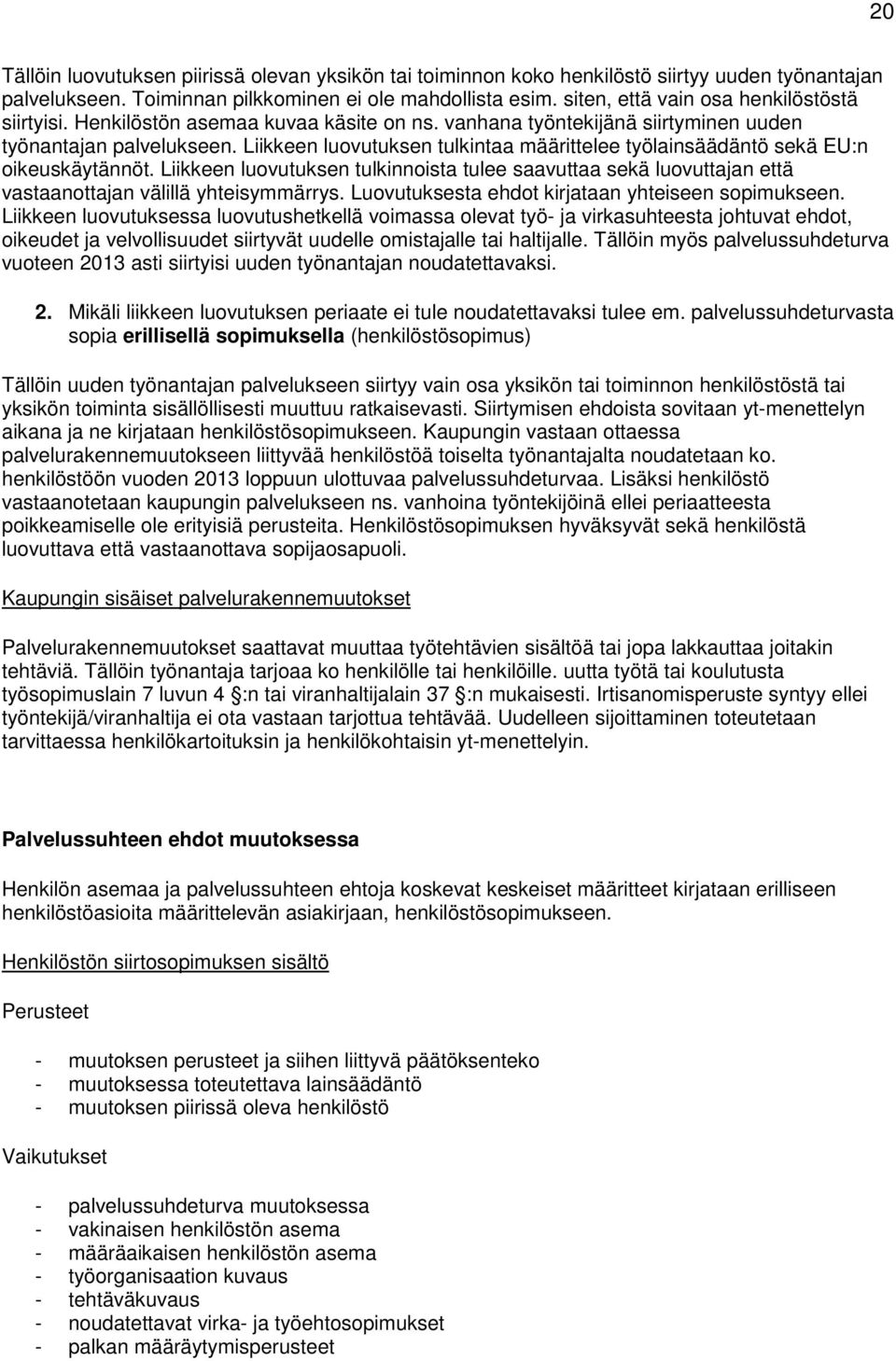 Liikkeen luovutuksen tulkintaa määrittelee työlainsäädäntö sekä EU:n oikeuskäytännöt. Liikkeen luovutuksen tulkinnoista tulee saavuttaa sekä luovuttajan että vastaanottajan välillä yhteisymmärrys.