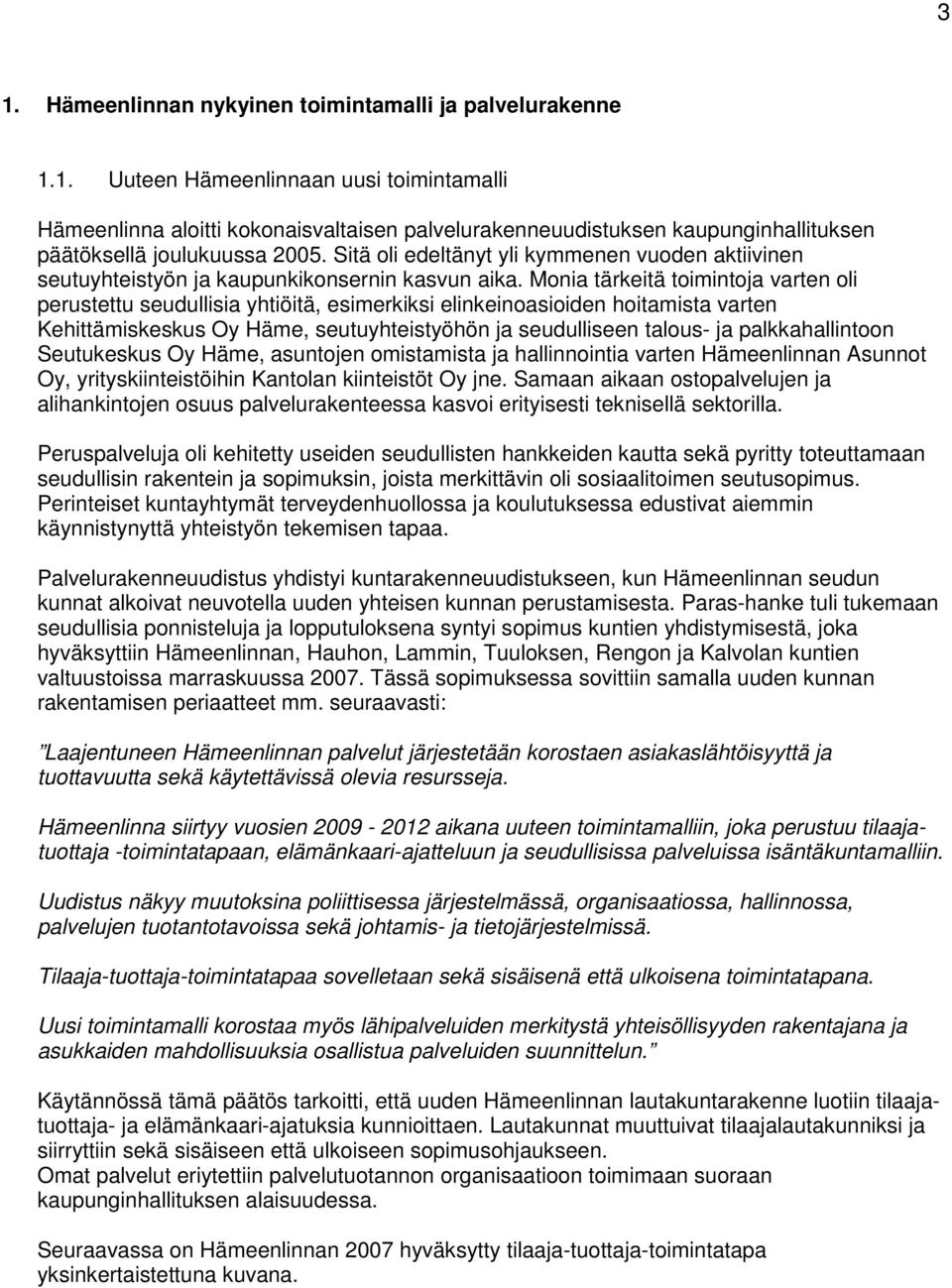 Monia tärkeitä toimintoja varten oli perustettu seudullisia yhtiöitä, esimerkiksi elinkeinoasioiden hoitamista varten Kehittämiskeskus Oy Häme, seutuyhteistyöhön ja seudulliseen talous- ja