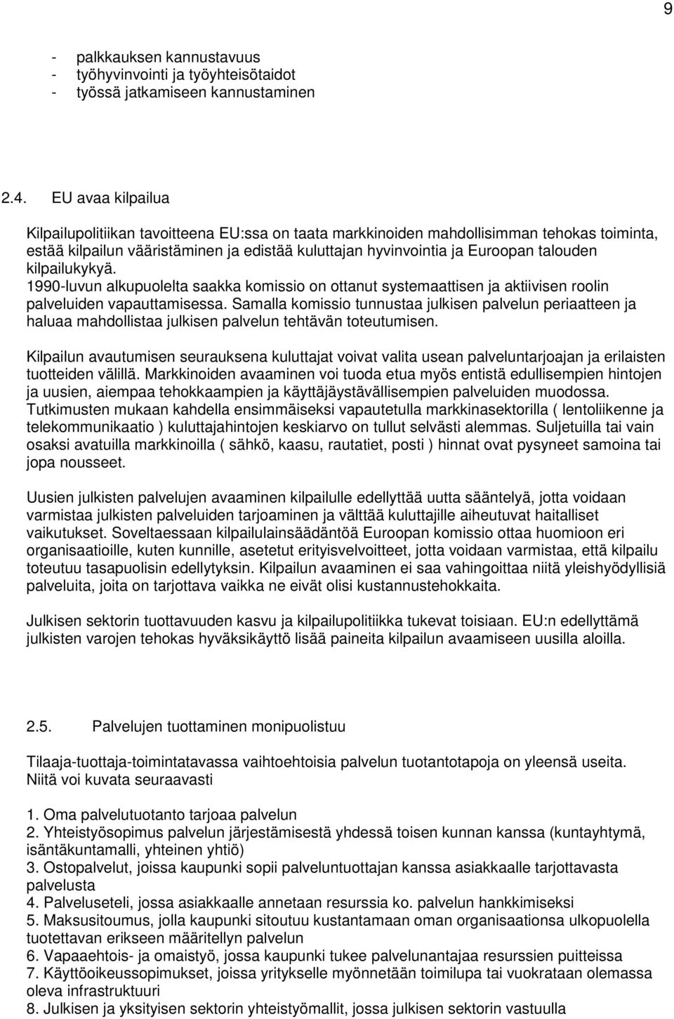 kilpailukykyä. 1990-luvun alkupuolelta saakka komissio on ottanut systemaattisen ja aktiivisen roolin palveluiden vapauttamisessa.