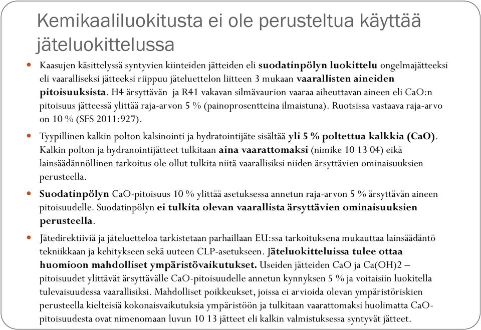 H4 ärsyttävän ja R41 vakavan silmävaurion vaaraa aiheuttavan aineen eli CaO:n pitoisuus jätteessä ylittää raja-arvon 5 % (painoprosentteina ilmaistuna).