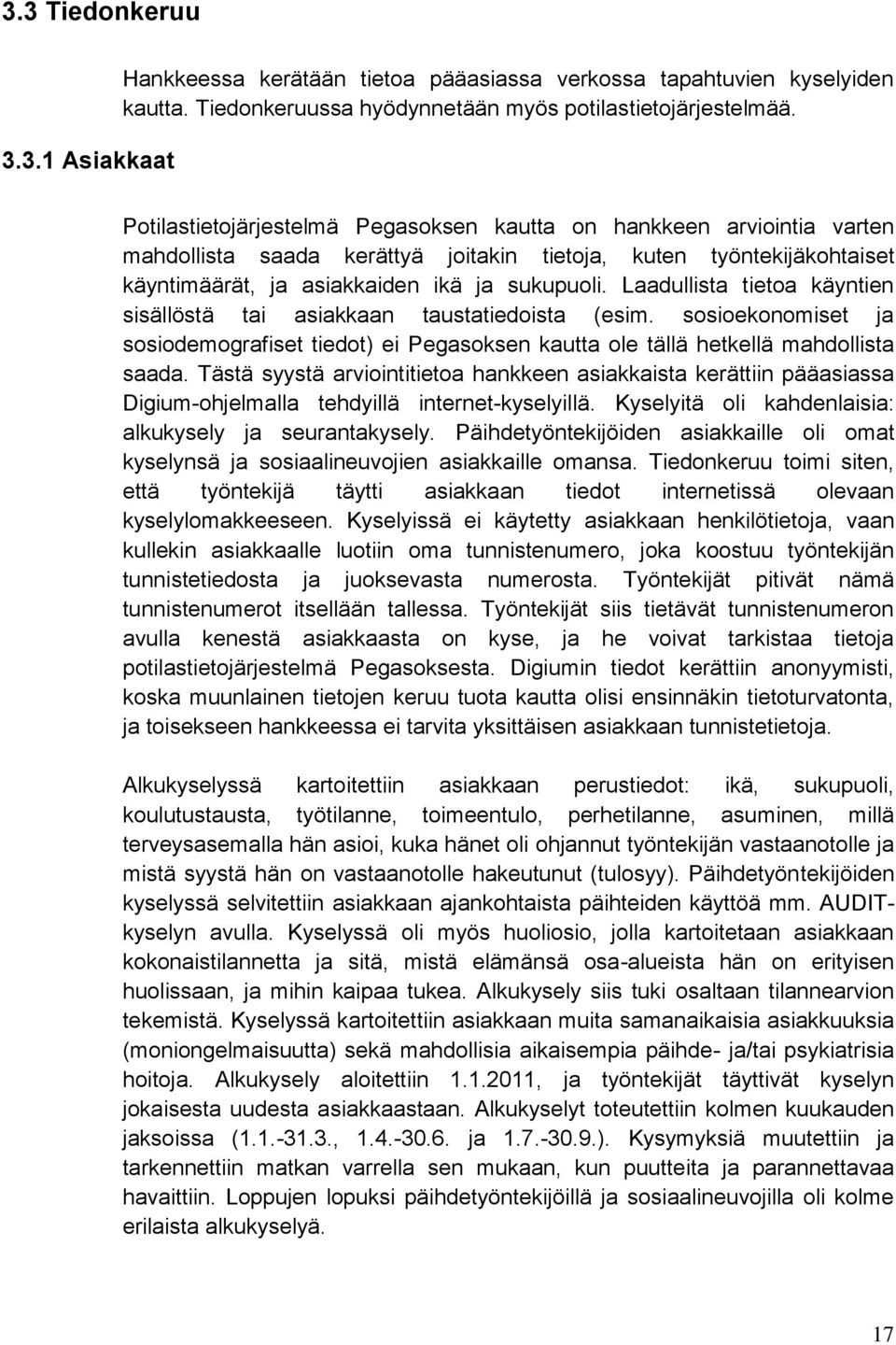 Laadullista tietoa käyntien sisällöstä tai asiakkaan taustatiedoista (esim. sosioekonomiset ja sosiodemografiset tiedot) ei Pegasoksen kautta ole tällä hetkellä mahdollista saada.