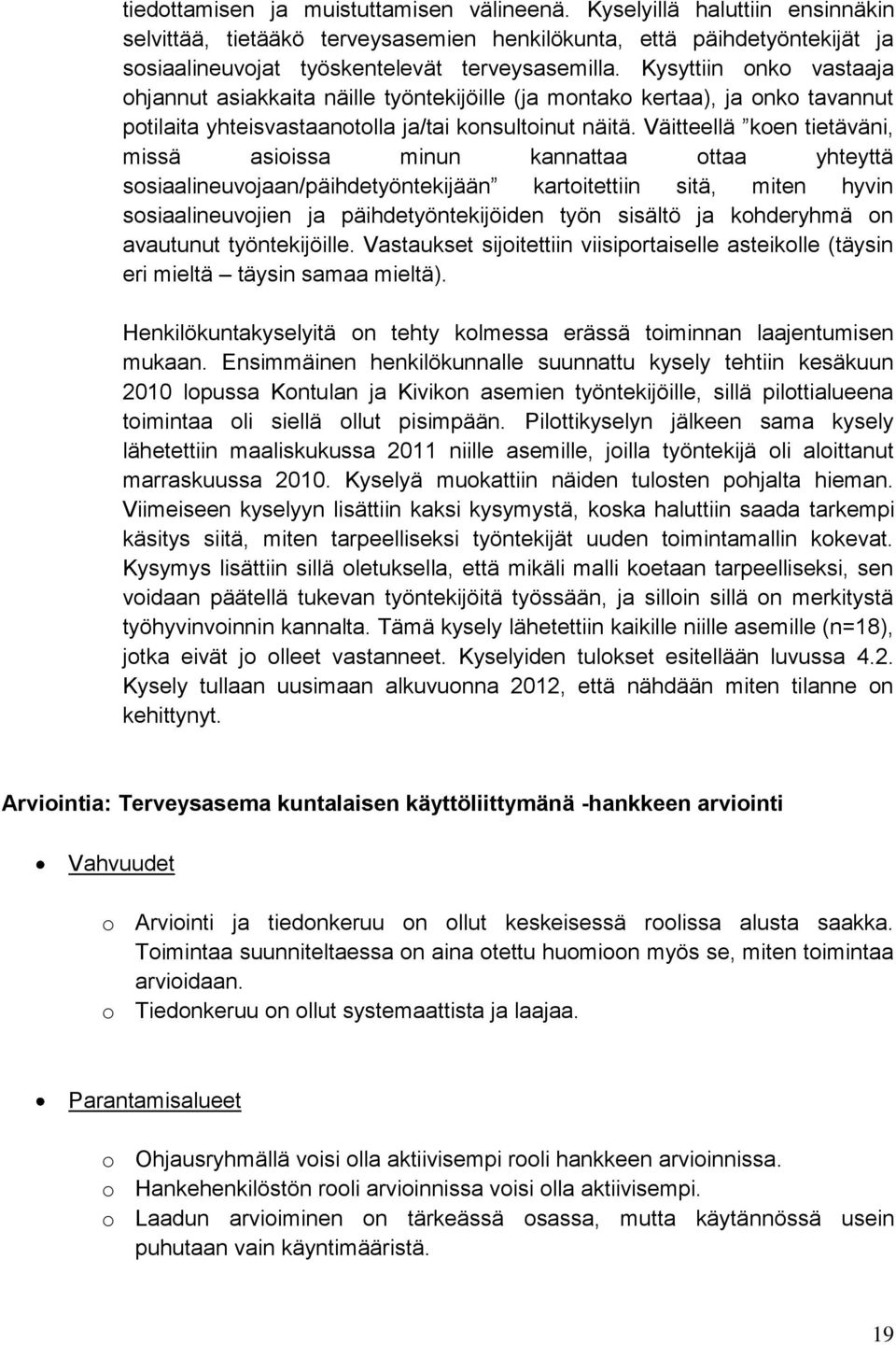 Väitteellä koen tietäväni, missä asioissa minun kannattaa ottaa yhteyttä sosiaalineuvojaan/päihdetyöntekijään kartoitettiin sitä, miten hyvin sosiaalineuvojien ja päihdetyöntekijöiden työn sisältö ja