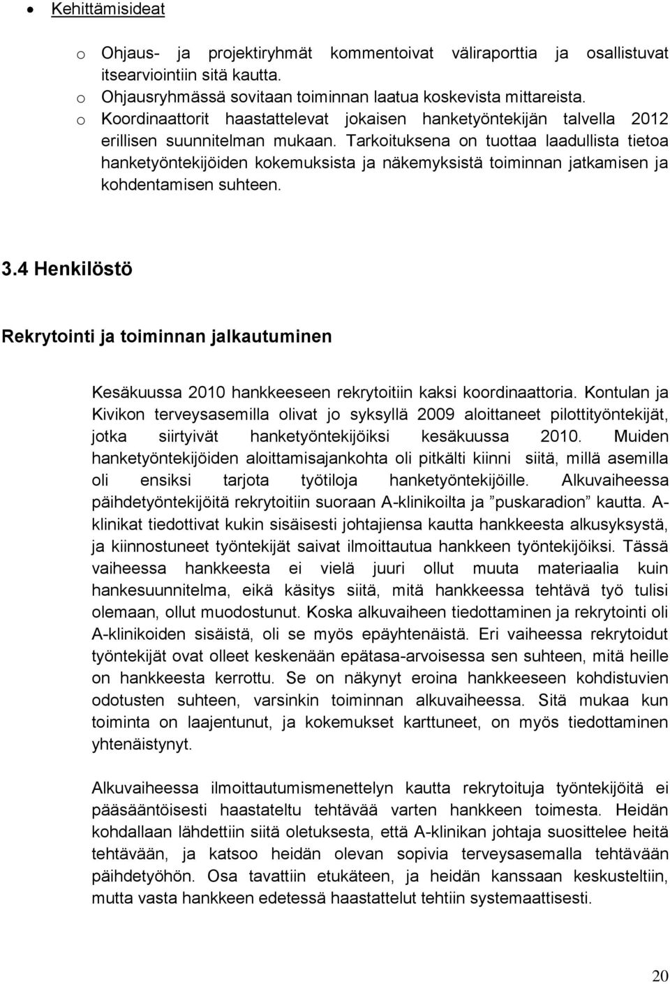 Tarkoituksena on tuottaa laadullista tietoa hanketyöntekijöiden kokemuksista ja näkemyksistä toiminnan jatkamisen ja kohdentamisen suhteen. 3.