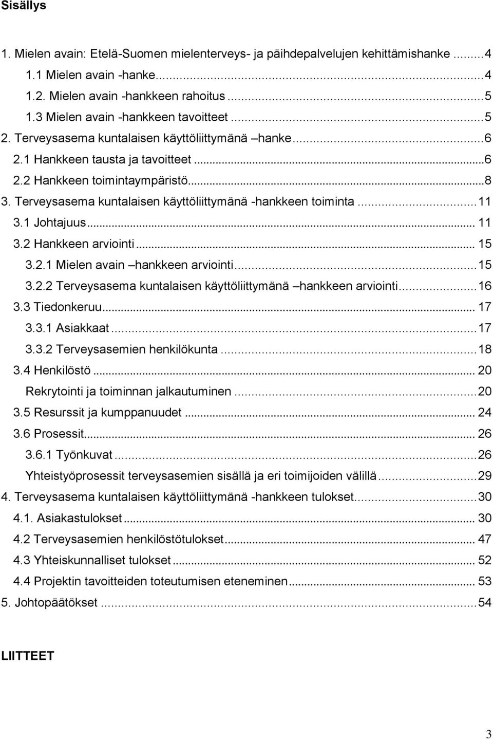 Terveysasema kuntalaisen käyttöliittymänä -hankkeen toiminta... 11 3.1 Johtajuus... 11 3.2 Hankkeen arviointi... 15 3.2.1 Mielen avain hankkeen arviointi... 15 3.2.2 Terveysasema kuntalaisen käyttöliittymänä hankkeen arviointi.