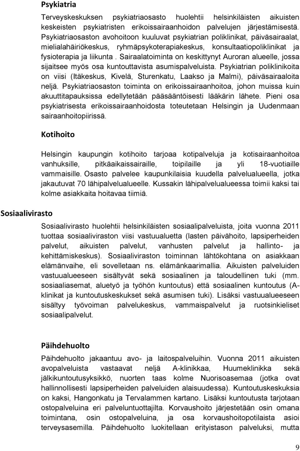 Sairaalatoiminta on keskittynyt Auroran alueelle, jossa sijaitsee myös osa kuntouttavista asumispalveluista.