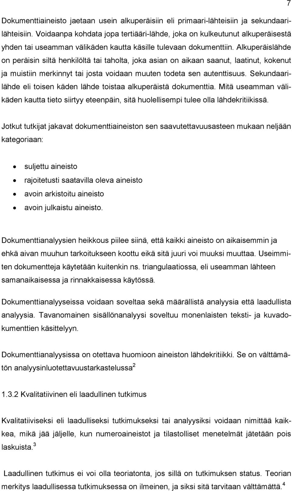 Alkuperäislähde on peräisin siltä henkilöltä tai taholta, joka asian on aikaan saanut, laatinut, kokenut ja muistiin merkinnyt tai josta voidaan muuten todeta sen autenttisuus.