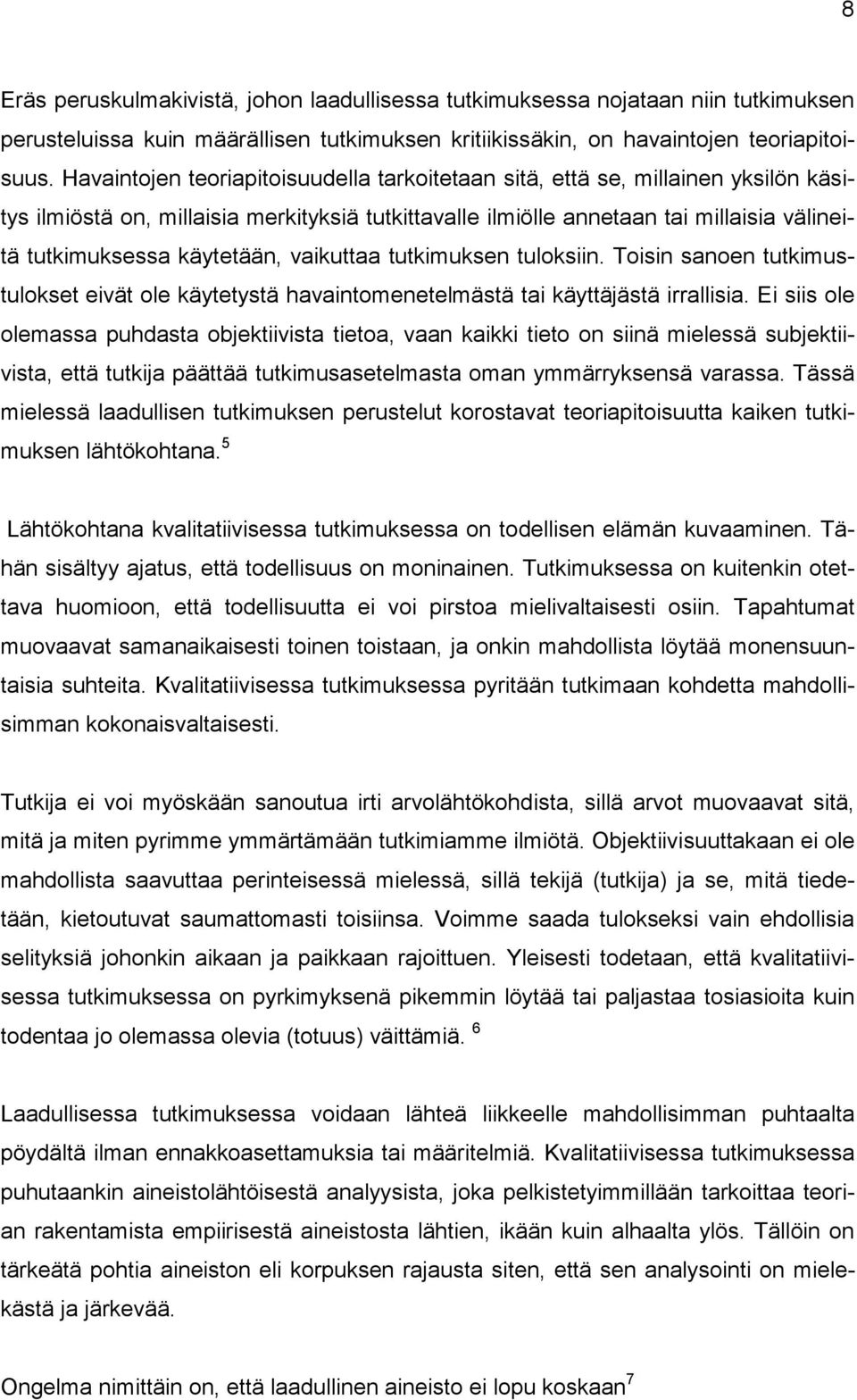 käytetään, vaikuttaa tutkimuksen tuloksiin. Toisin sanoen tutkimustulokset eivät ole käytetystä havaintomenetelmästä tai käyttäjästä irrallisia.