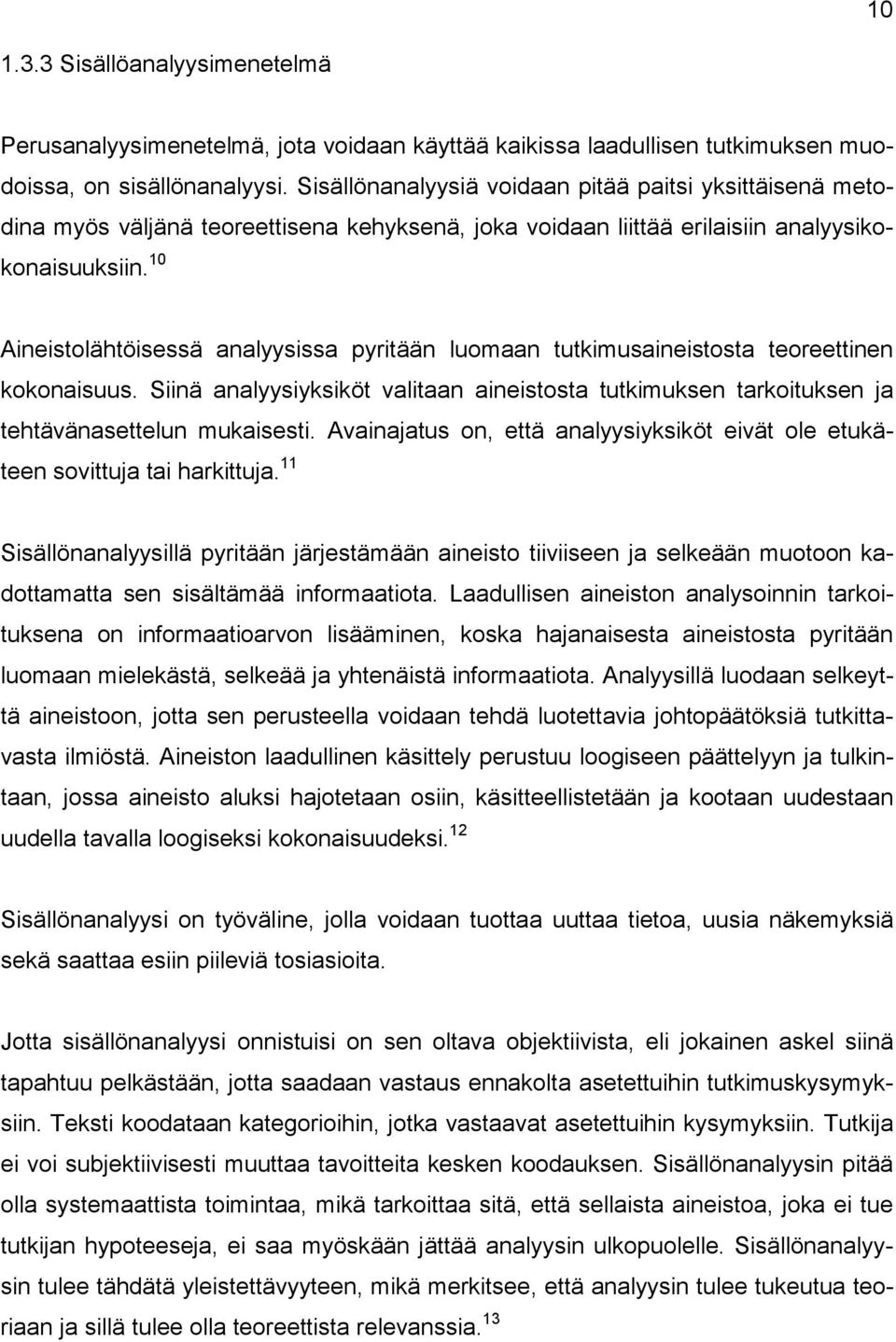 10 Aineistolähtöisessä analyysissa pyritään luomaan tutkimusaineistosta teoreettinen kokonaisuus. Siinä analyysiyksiköt valitaan aineistosta tutkimuksen tarkoituksen ja tehtävänasettelun mukaisesti.
