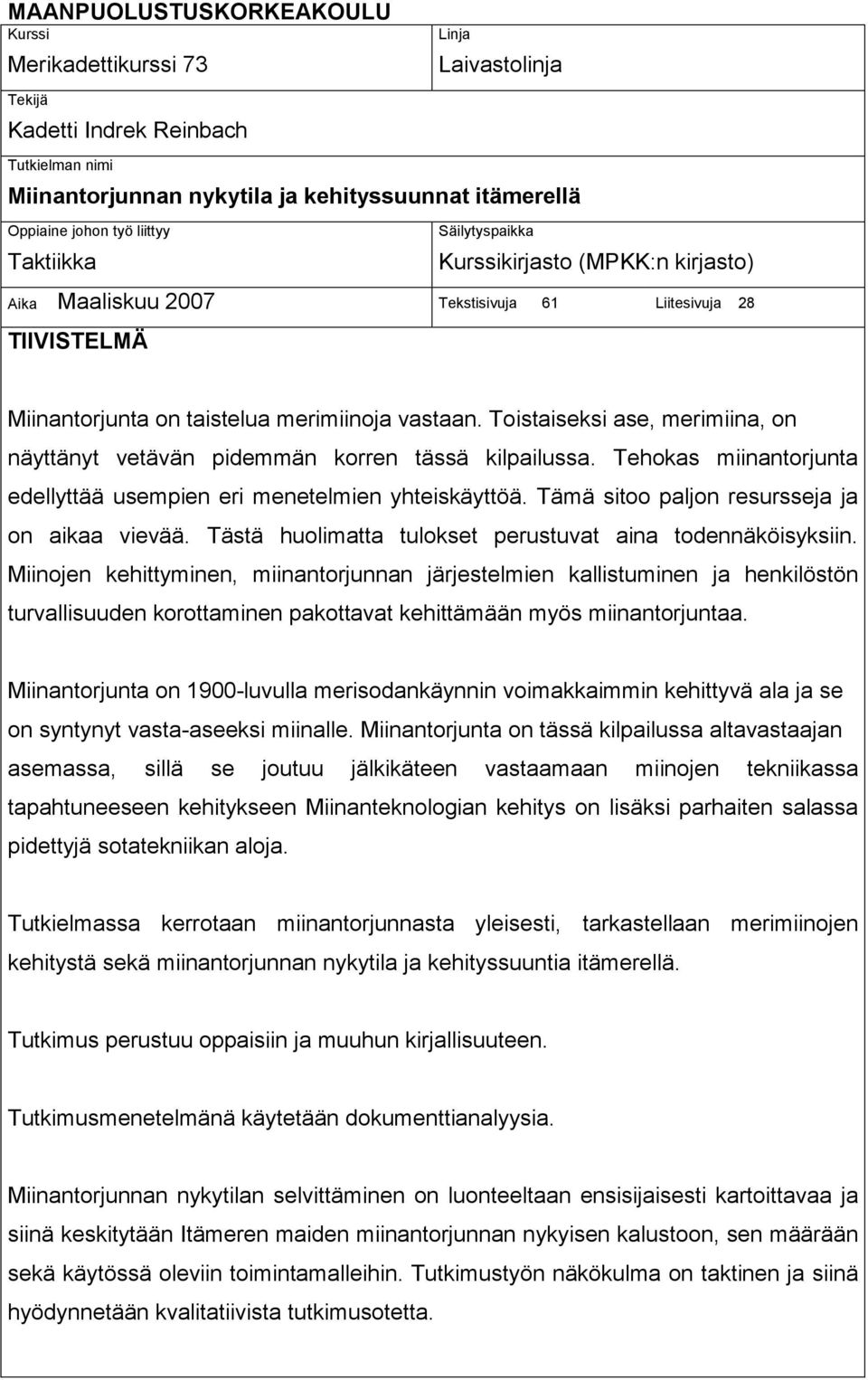 Toistaiseksi ase, merimiina, on näyttänyt vetävän pidemmän korren tässä kilpailussa. Tehokas miinantorjunta edellyttää usempien eri menetelmien yhteiskäyttöä.