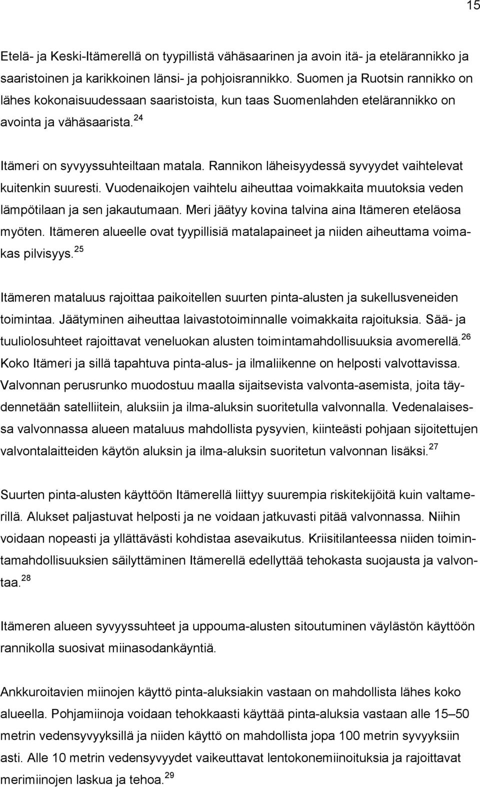 Rannikon läheisyydessä syvyydet vaihtelevat kuitenkin suuresti. Vuodenaikojen vaihtelu aiheuttaa voimakkaita muutoksia veden lämpötilaan ja sen jakautumaan.