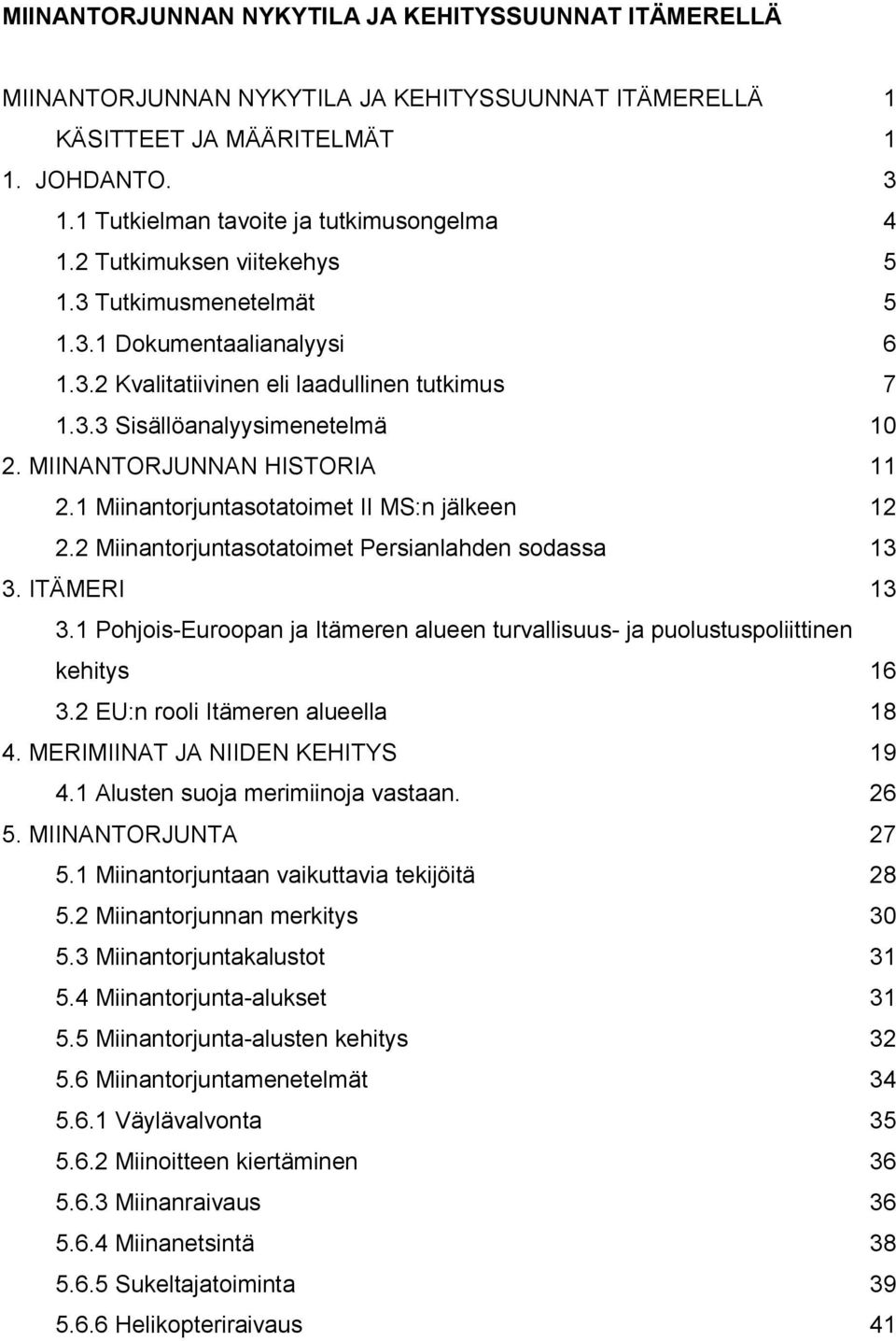 1 Miinantorjuntasotatoimet II MS:n jälkeen 12 2.2 Miinantorjuntasotatoimet Persianlahden sodassa 13 3. ITÄMERI 13 3.