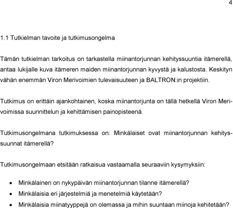 Tutkimus on erittäin ajankohtainen, koska miinantorjunta on tällä hetkellä Viron Merivoimissa suunnittelun ja kehittämisen painopisteenä.