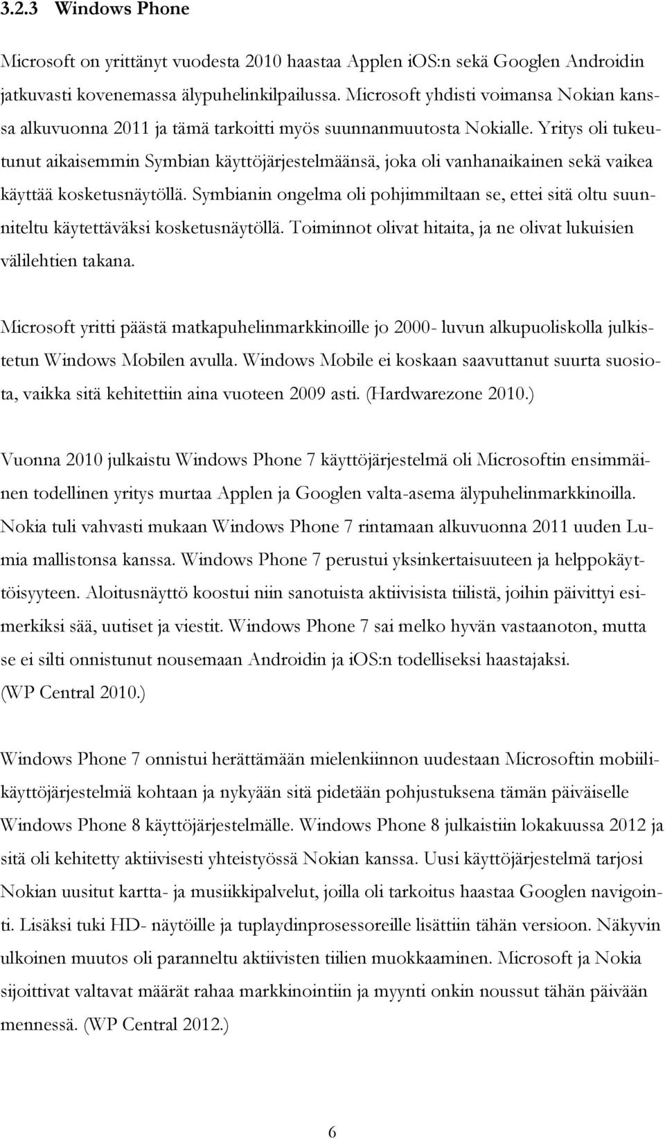 Yritys oli tukeutunut aikaisemmin Symbian käyttöjärjestelmäänsä, joka oli vanhanaikainen sekä vaikea käyttää kosketusnäytöllä.