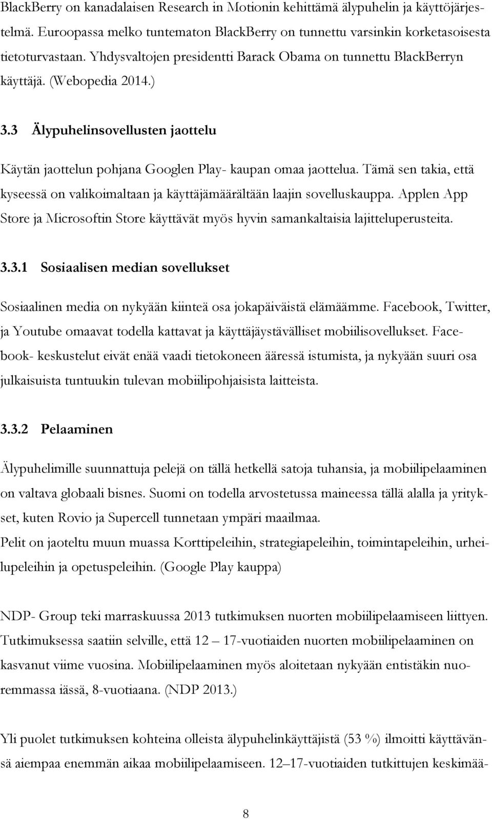 Tämä sen takia, että kyseessä on valikoimaltaan ja käyttäjämäärältään laajin sovelluskauppa. Applen App Store ja Microsoftin Store käyttävät myös hyvin samankaltaisia lajitteluperusteita. 3.