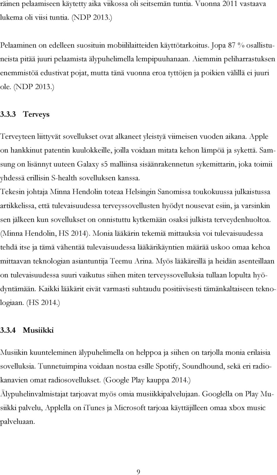 (NDP 2013.) 3.3.3 Terveys Terveyteen liittyvät sovellukset ovat alkaneet yleistyä viimeisen vuoden aikana. Apple on hankkinut patentin kuulokkeille, joilla voidaan mitata kehon lämpöä ja sykettä.