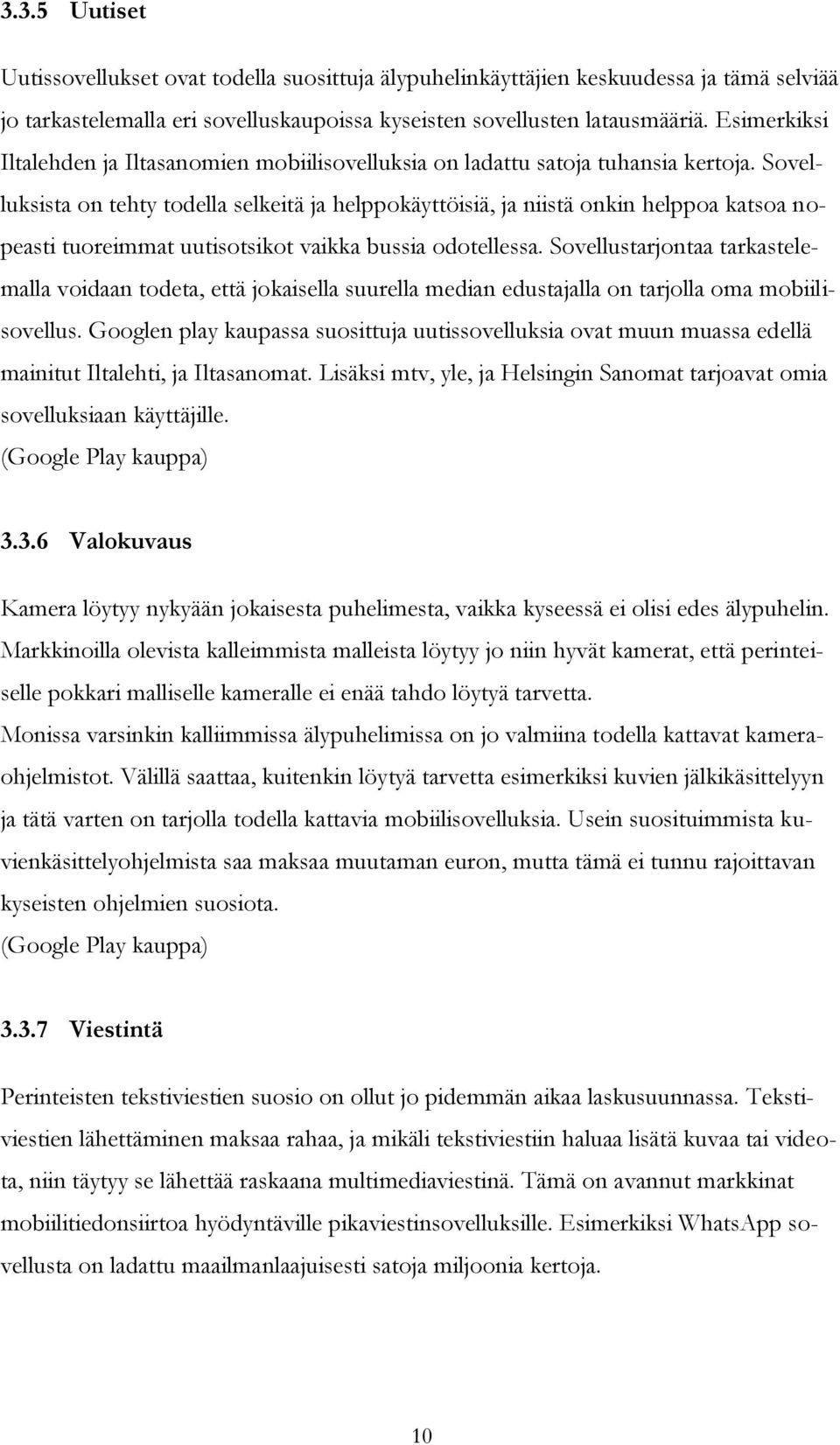 Sovelluksista on tehty todella selkeitä ja helppokäyttöisiä, ja niistä onkin helppoa katsoa nopeasti tuoreimmat uutisotsikot vaikka bussia odotellessa.